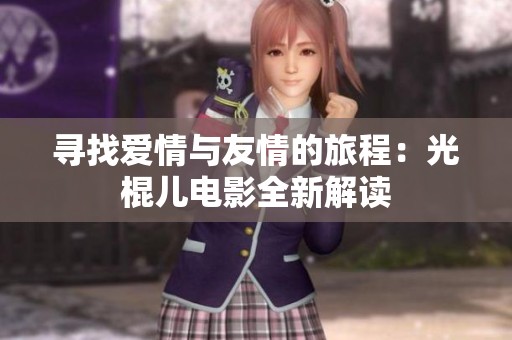 寻找爱情与友情的旅程：光棍儿电影全新解读