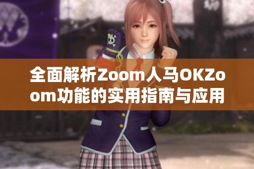 全面解析Zoom人马OKZoom功能的实用指南与应用场景