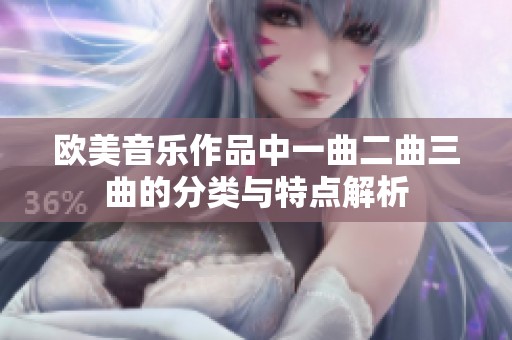 欧美音乐作品中一曲二曲三曲的分类与特点解析