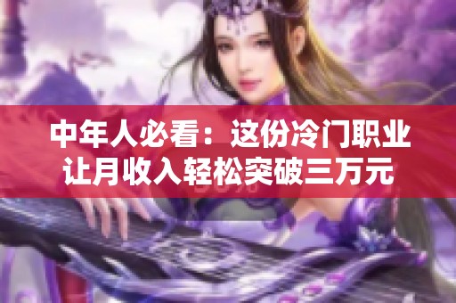 中年人必看：这份冷门职业让月收入轻松突破三万元
