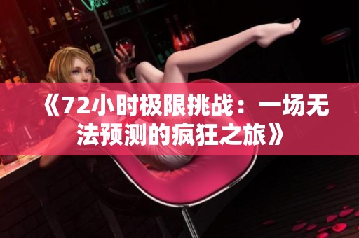 《72小时极限挑战：一场无法预测的疯狂之旅》