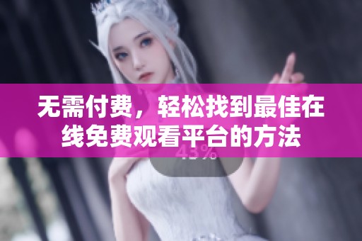 无需付费，轻松找到最佳在线免费观看平台的方法