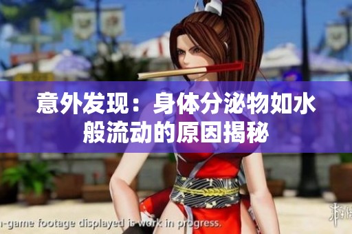 意外发现：身体分泌物如水般流动的原因揭秘