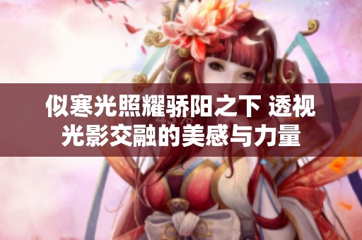 似寒光照耀骄阳之下 透视光影交融的美感与力量