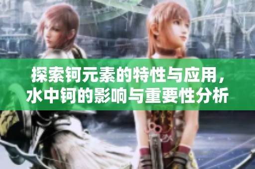 探索钶元素的特性与应用，水中钶的影响与重要性分析
