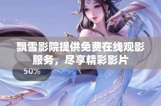 飘雪影院提供免费在线观影服务，尽享精彩影片