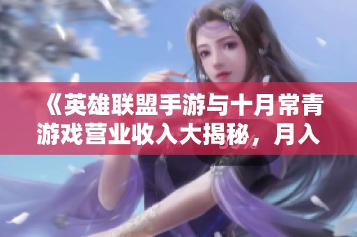 《英雄联盟手游与十月常青游戏营业收入大揭秘，月入超33亿元》