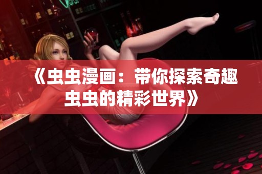 《虫虫漫画：带你探索奇趣虫虫的精彩世界》