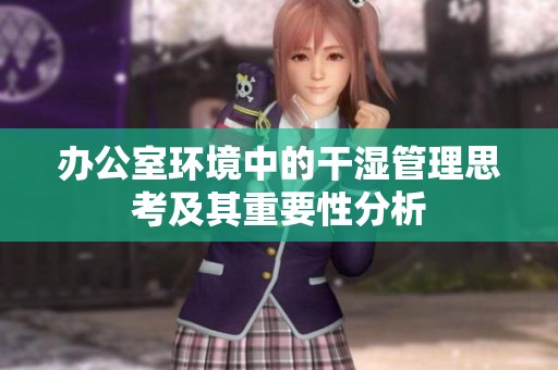 办公室环境中的干湿管理思考及其重要性分析