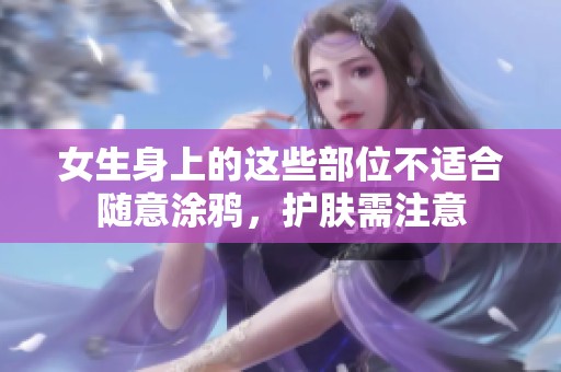 女生身上的这些部位不适合随意涂鸦，护肤需注意
