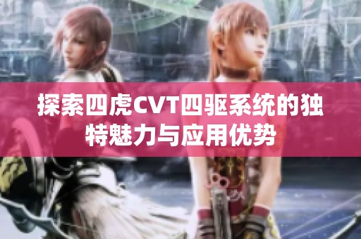 探索四虎CVT四驱系统的独特魅力与应用优势