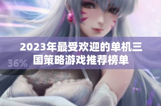 2023年最受欢迎的单机三国策略游戏推荐榜单
