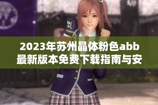 2023年苏州晶体粉色abb最新版本免费下载指南与安装方法