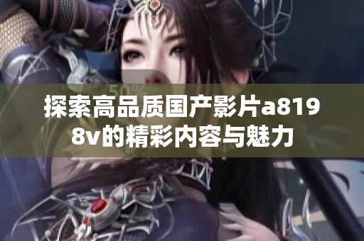 探索高品质国产影片a8198v的精彩内容与魅力