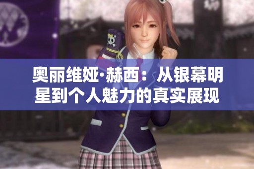 奥丽维娅·赫西：从银幕明星到个人魅力的真实展现