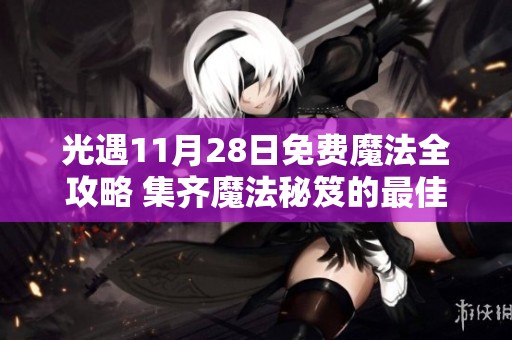 光遇11月28日免费魔法全攻略 集齐魔法秘笈的最佳方法