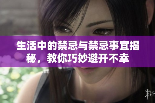 生活中的禁忌与禁忌事宜揭秘，教你巧妙避开不幸
