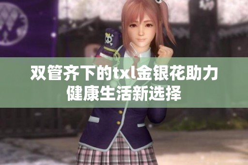 双管齐下的txl金银花助力健康生活新选择