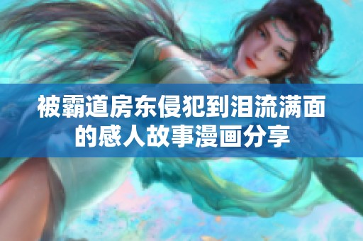 被霸道房东侵犯到泪流满面的感人故事漫画分享