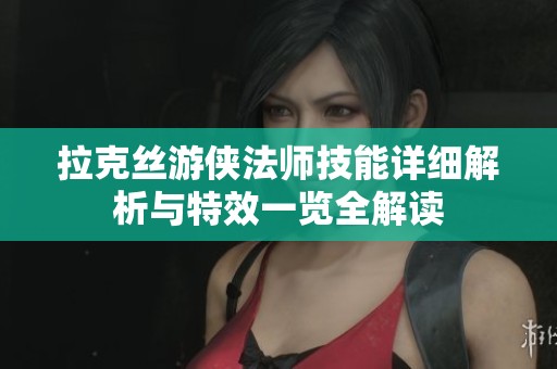 拉克丝游侠法师技能详细解析与特效一览全解读
