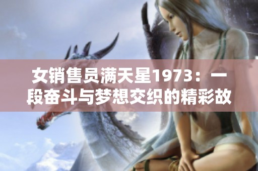 女销售员满天星1973：一段奋斗与梦想交织的精彩故事