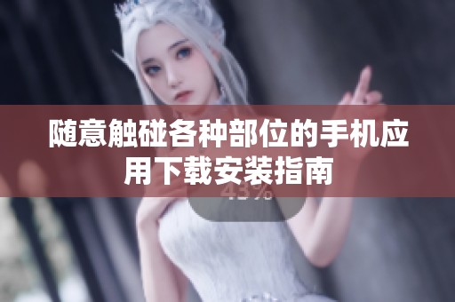 随意触碰各种部位的手机应用下载安装指南