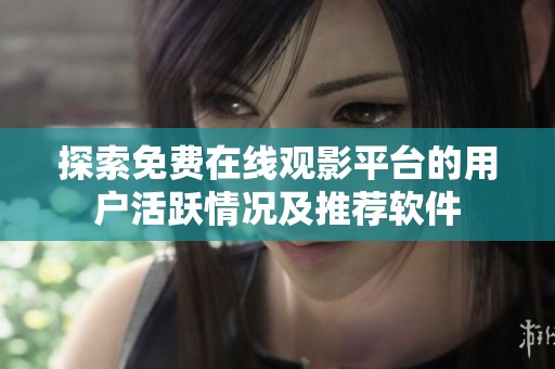探索免费在线观影平台的用户活跃情况及推荐软件