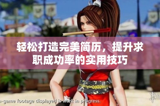 轻松打造完美简历，提升求职成功率的实用技巧