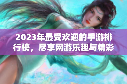 2023年最受欢迎的手游排行榜，尽享网游乐趣与精彩体验