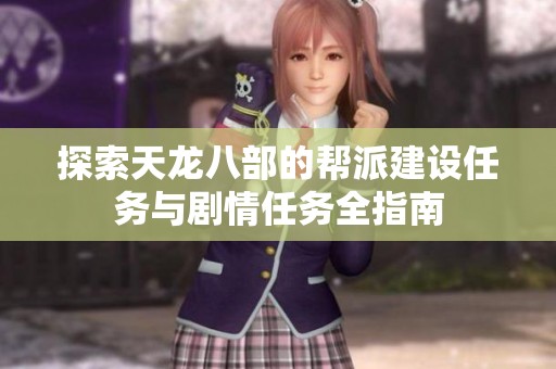 探索天龙八部的帮派建设任务与剧情任务全指南