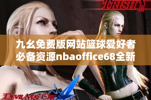 九幺免费版网站篮球爱好者必备资源nbaoffice68全新体验