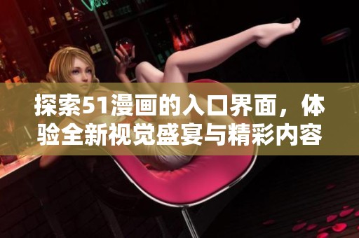 探索51漫画的入口界面，体验全新视觉盛宴与精彩内容
