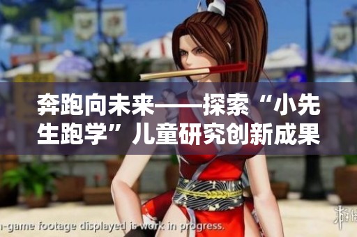 奔跑向未来——探索“小先生跑学”儿童研究创新成果发布与交流