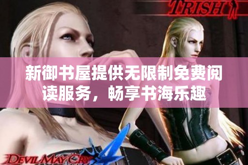 新御书屋提供无限制免费阅读服务，畅享书海乐趣