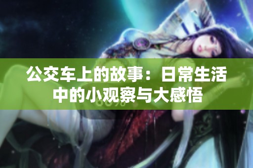 公交车上的故事：日常生活中的小观察与大感悟