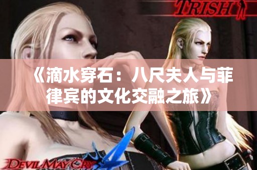 《滴水穿石：八尺夫人与菲律宾的文化交融之旅》