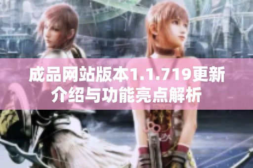 成品网站版本1.1.719更新介绍与功能亮点解析