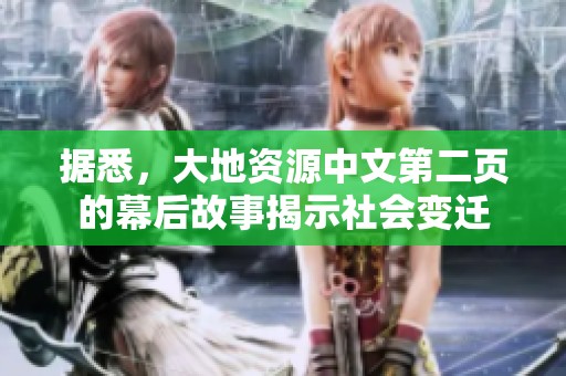 据悉，大地资源中文第二页的幕后故事揭示社会变迁