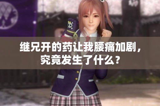 继兄开的药让我腰痛加剧，究竟发生了什么？