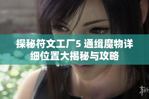 探秘符文工厂5 通缉魔物详细位置大揭秘与攻略