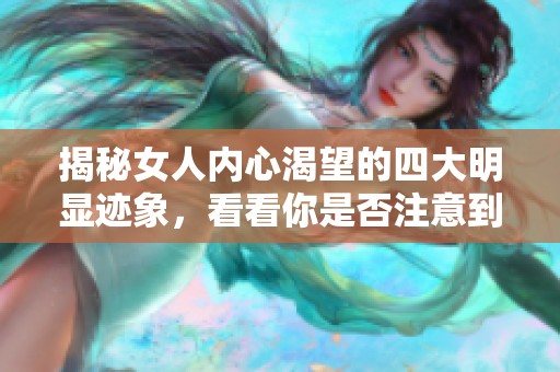 揭秘女人内心渴望的四大明显迹象，看看你是否注意到