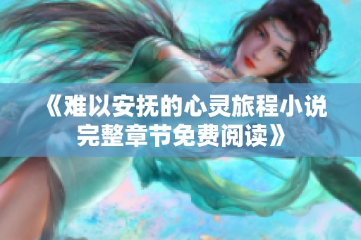 《难以安抚的心灵旅程小说完整章节免费阅读》