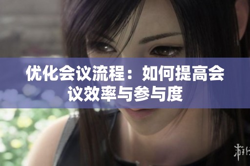 优化会议流程：如何提高会议效率与参与度