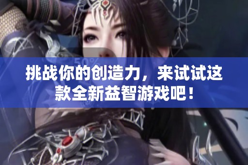 挑战你的创造力，来试试这款全新益智游戏吧！