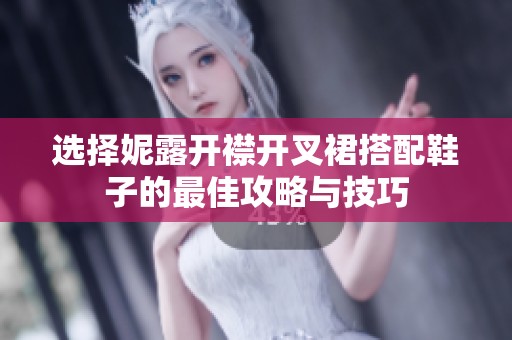 选择妮露开襟开叉裙搭配鞋子的最佳攻略与技巧