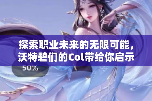 探索职业未来的无限可能，沃特碧们的Col带给你启示