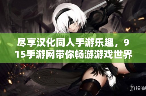 尽享汉化同人手游乐趣，915手游网带你畅游游戏世界