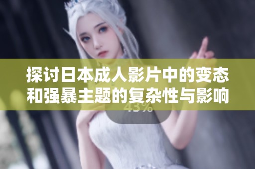 探讨日本成人影片中的变态和强暴主题的复杂性与影响