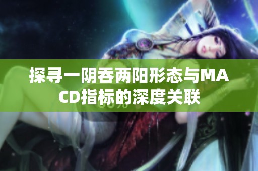 探寻一阴吞两阳形态与MACD指标的深度关联