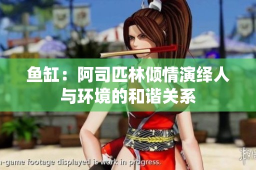鱼缸：阿司匹林倾情演绎人与环境的和谐关系